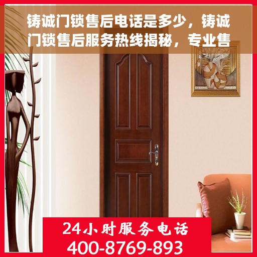 铸诚门锁售后电话是多少，铸诚门锁售后服务热线揭秘，专业售后，电话一拨即通！