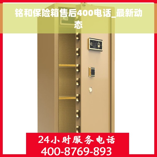 铭和保险箱售后400电话_最新动态 铭和保险箱售后400电话_最新动态