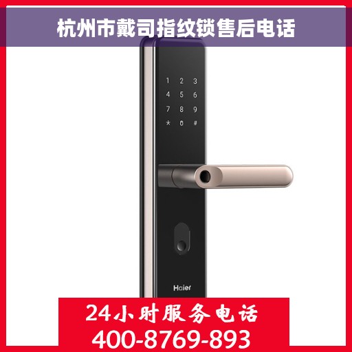杭州市戴司指纹锁售后电话 杭州市戴司指纹锁售后电话