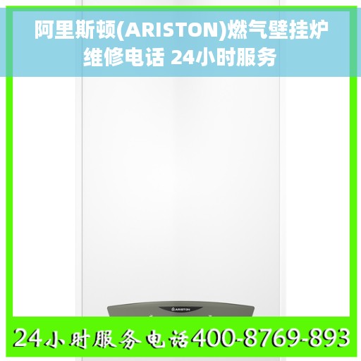 阿里斯顿(ARISTON)燃气壁挂炉维修电话 24小时服务
