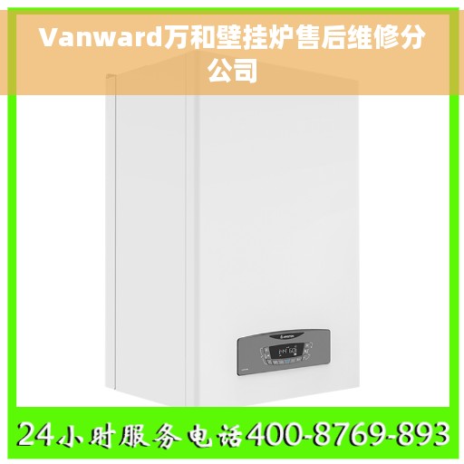 Vanward万和壁挂炉售后维修分公司