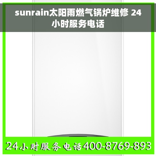 sunrain太阳雨燃气锅炉维修 24小时服务电话