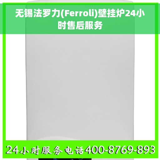 无锡法罗力(Ferroli)壁挂炉24小时售后服务