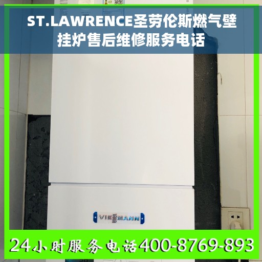 ST.LAWRENCE圣劳伦斯燃气壁挂炉售后维修服务电话