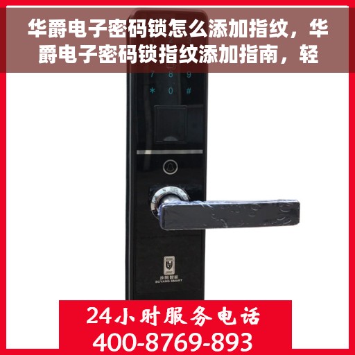 华爵电子密码锁怎么添加指纹，华爵电子密码锁指纹添加指南，轻松掌握添加指纹的步骤