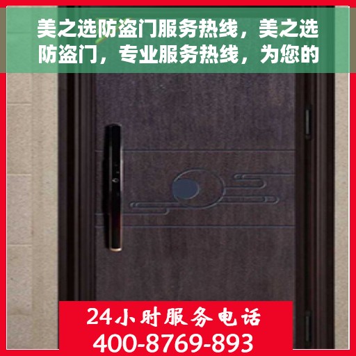 美之选防盗门服务热线，美之选防盗门，专业服务热线，为您的安全保驾护航