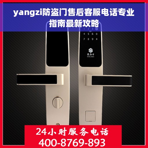 yangzi防盗门售后客服电话专业指南最新攻略