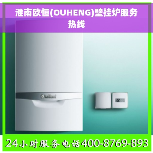 淮南欧恒(OUHENG)壁挂炉服务热线