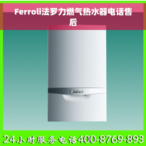 Ferroli法罗力燃气热水器电话售后