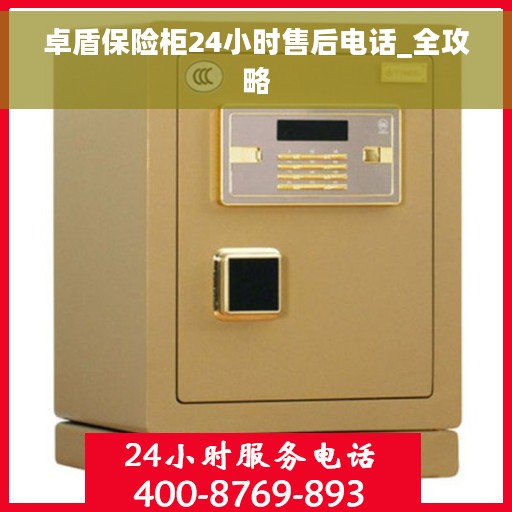 卓盾保险柜24小时售后电话_全攻略 卓盾保险柜24小时售后电话_全攻略