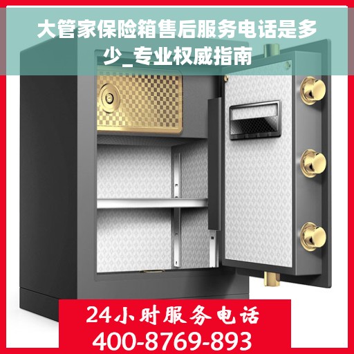 大管家保险箱售后服务电话是多少_专业权威指南