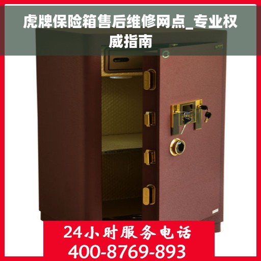 虎牌保险箱售后维修网点_专业权威指南