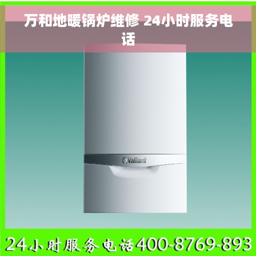 万和地暖锅炉维修 24小时服务电话