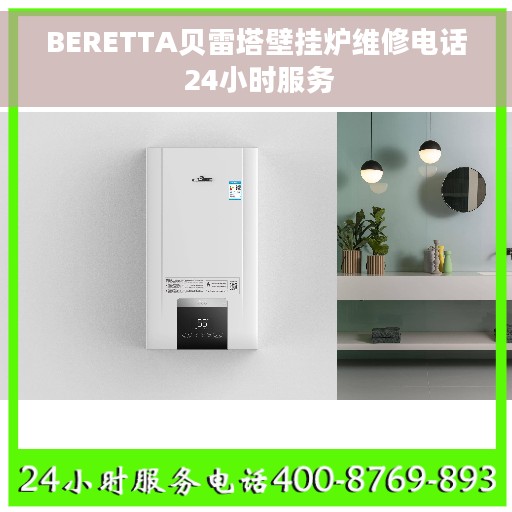 BERETTA贝雷塔壁挂炉维修电话 24小时服务