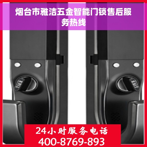 烟台市雅洁五金智能门锁售后服务热线