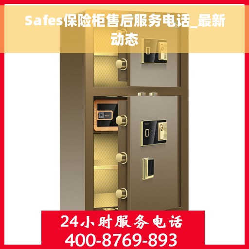 Safes保险柜售后服务电话_最新动态