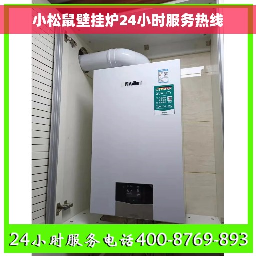小松鼠壁挂炉24小时服务热线