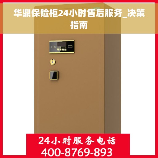 华鼎保险柜24小时售后服务_决策指南