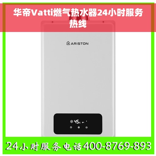 华帝Vatti燃气热水器24小时服务热线