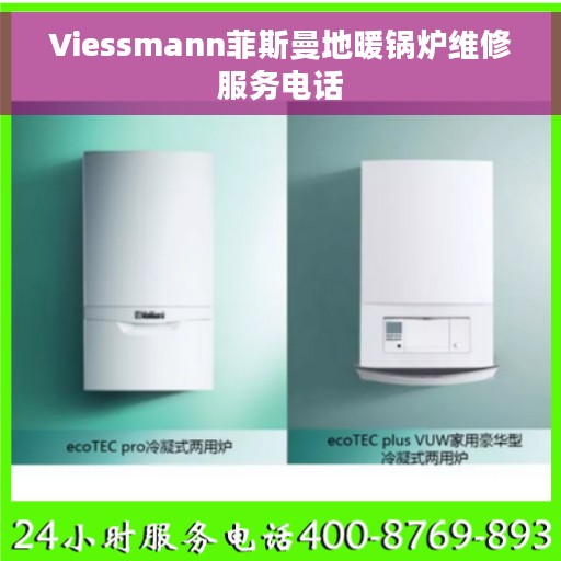 Viessmann菲斯曼地暖锅炉维修服务电话