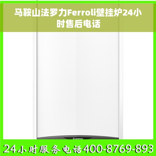 马鞍山法罗力Ferroli壁挂炉24小时售后电话 马鞍山法罗力Ferroli壁挂炉24小时售后电话