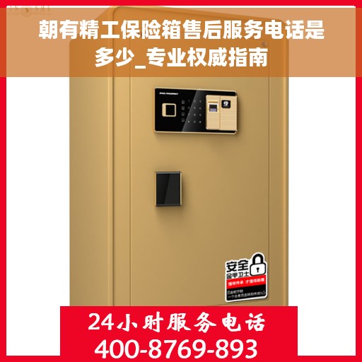 朝有精工保险箱售后服务电话是多少_专业权威指南