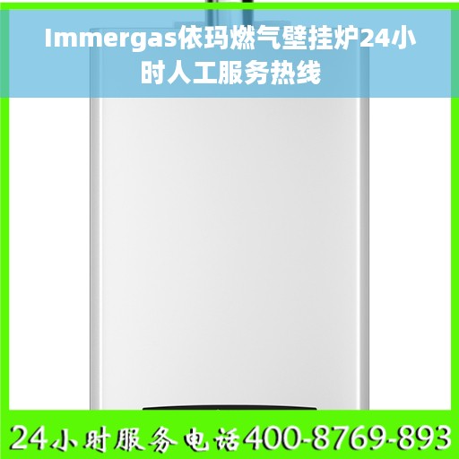 Immergas依玛燃气壁挂炉24小时人工服务热线