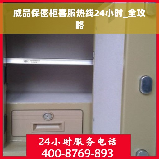 威品保密柜客服热线24小时_全攻略 威品保密柜客服热线24小时_全攻略