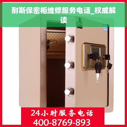 耐斯保密柜维修服务电话_权威解读