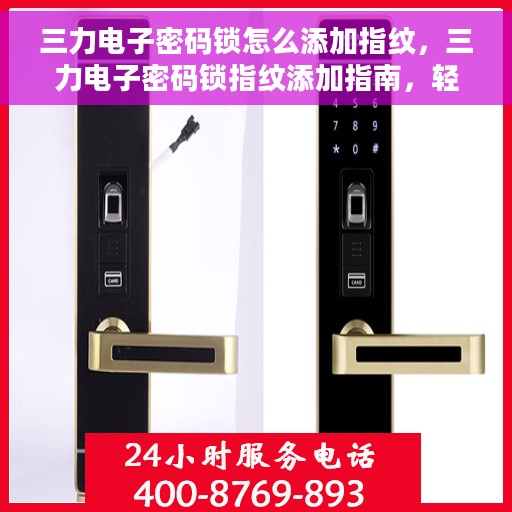 三力电子密码锁怎么添加指纹，三力电子密码锁指纹添加指南，轻松设置你的个性化安全锁