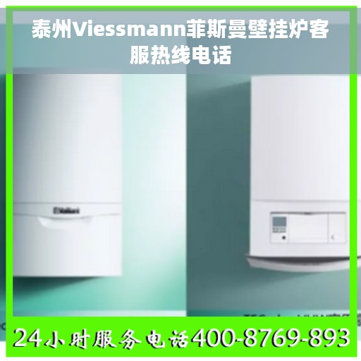 泰州Viessmann菲斯曼壁挂炉客服热线电话