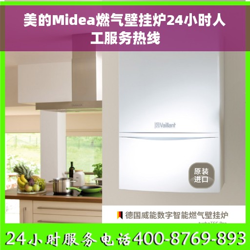 美的Midea燃气壁挂炉24小时人工服务热线