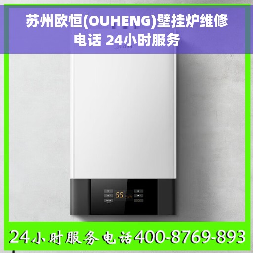 苏州欧恒(OUHENG)壁挂炉维修电话 24小时服务