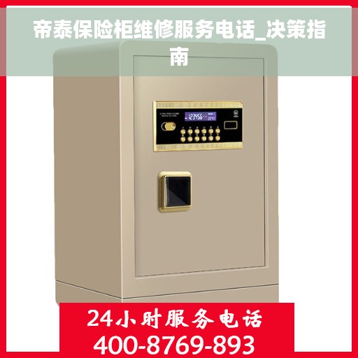 帝泰保险柜维修服务电话_决策指南