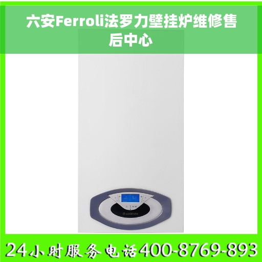 六安Ferroli法罗力壁挂炉维修售后中心