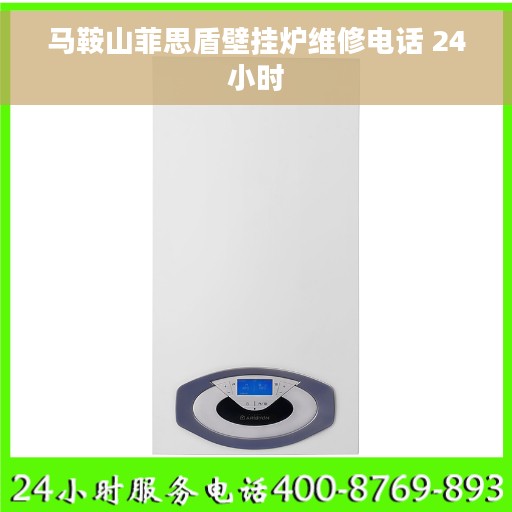 马鞍山菲思盾壁挂炉维修电话 24小时