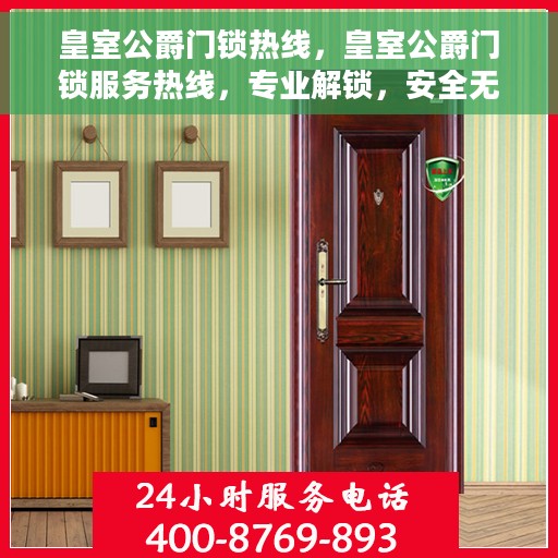 皇室公爵门锁热线，皇室公爵门锁服务热线，专业解锁，安全无忧