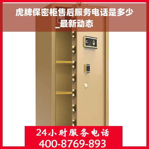 虎牌保密柜售后服务电话是多少_最新动态