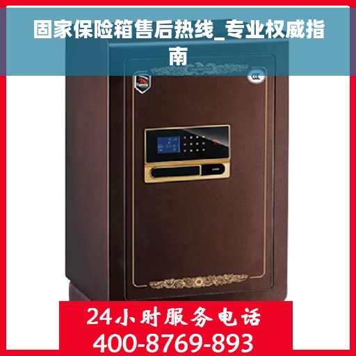固家保险箱售后热线_专业权威指南