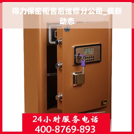 得力保密柜售后维修分公司_最新动态