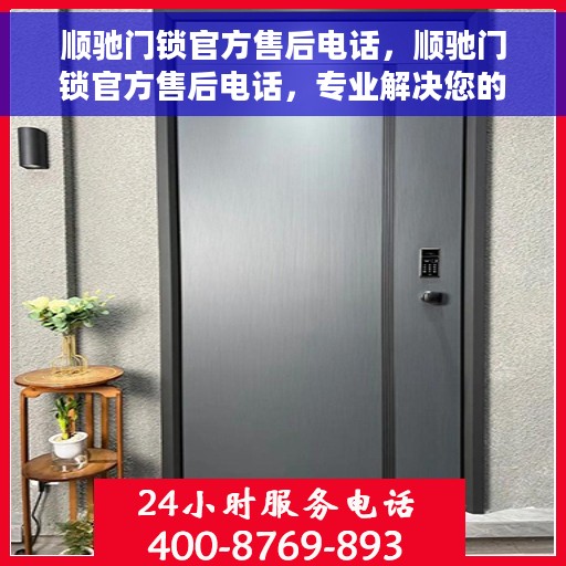 顺驰门锁官方售后电话，顺驰门锁官方售后电话，专业解决您的锁事问题！
