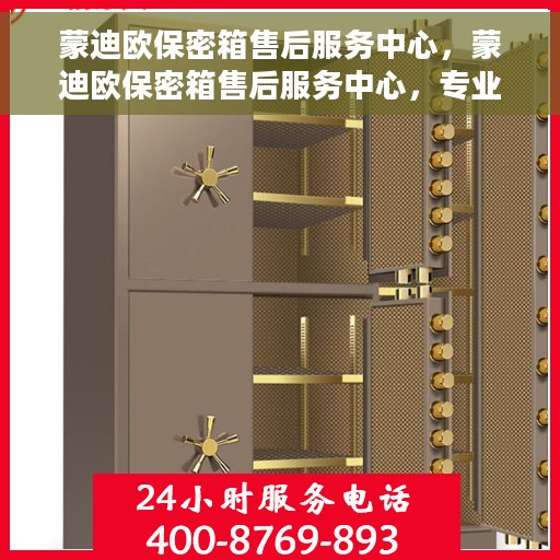 蒙迪欧保密箱售后服务中心，蒙迪欧保密箱售后服务中心，专业解决您的安全与信任问题
