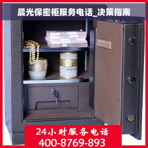晨光保密柜服务电话_决策指南