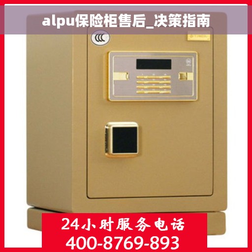 alpu保险柜售后_决策指南