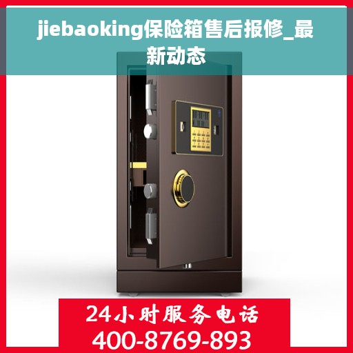 jiebaoking保险箱售后报修_最新动态 jiebaoking保险箱售后报修_最新动态