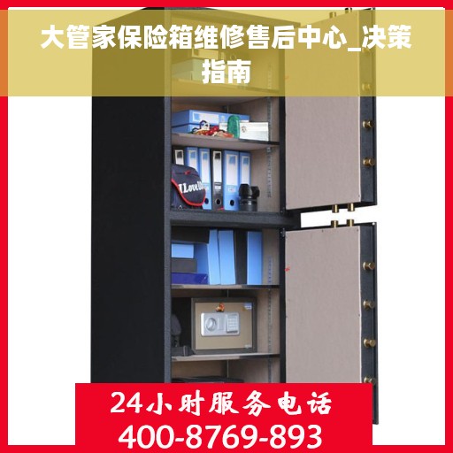 大管家保险箱维修售后中心_决策指南