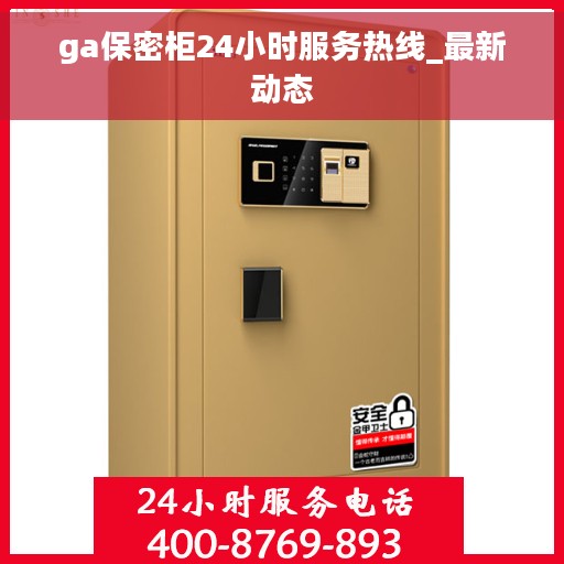 ga保密柜24小时服务热线_最新动态