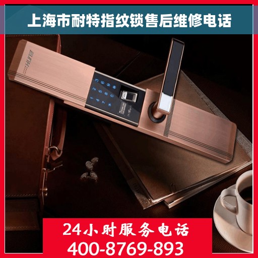 上海市耐特指纹锁售后维修电话 上海市耐特指纹锁售后维修电话