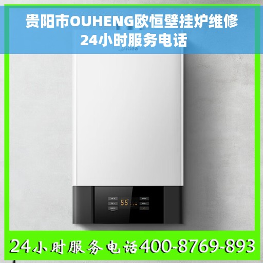 贵阳市OUHENG欧恒壁挂炉维修 24小时服务电话