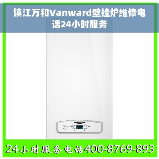 镇江万和Vanward壁挂炉维修电话24小时服务 镇江万和Vanward壁挂炉维修电话24小时服务